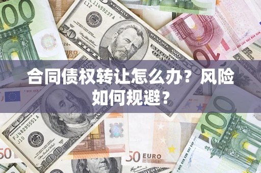 济南合同债权转让怎么办？风险如何规避？