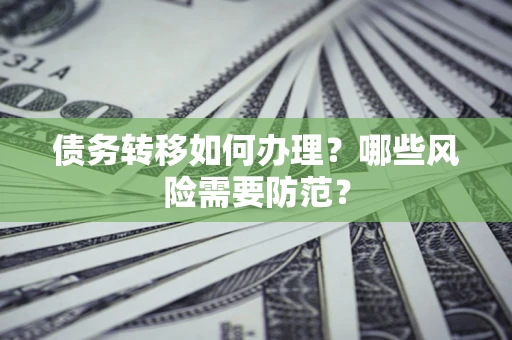 济南债务转移如何办理？哪些风险需要防范？