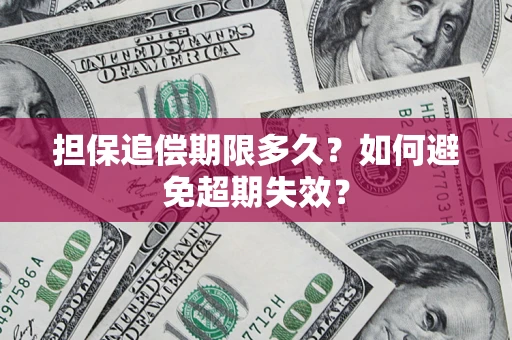 济南担保追偿期限多久?如何避免超期失效? 济南担保追偿期限多久?如何避免超期失效?