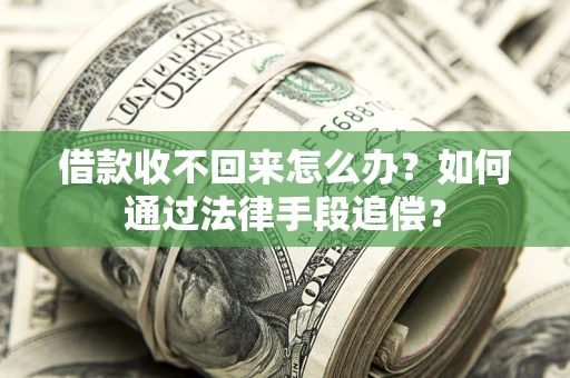 济南借款收不回来怎么办？如何通过法律手段追偿？
