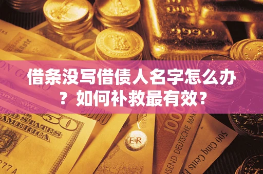 济南借条没写借债人名字怎么办？如何补救最有效？