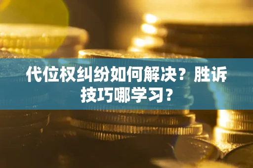 济南代位权纠纷如何解决？胜诉技巧哪学习？