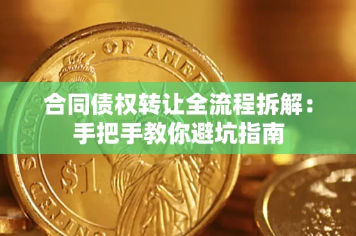济南合同债权转让全流程拆解：手把手教你避坑指南