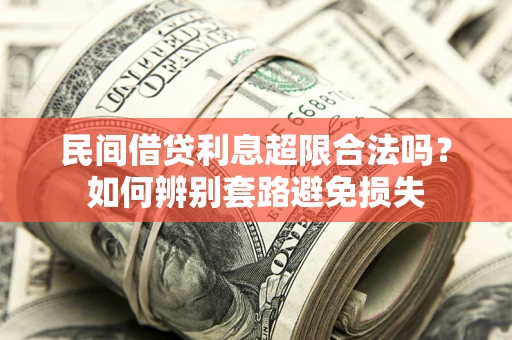 济南民间借贷利息超限合法吗？如何辨别套路避免损失