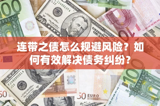 济南连带之债怎么规避风险？如何有效解决债务纠纷？