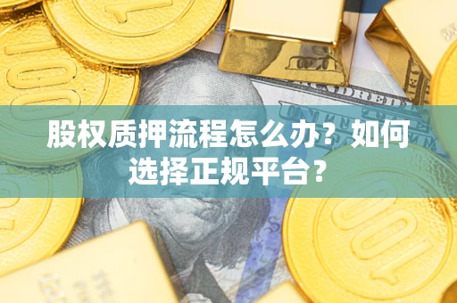 济南股权质押流程怎么办？如何选择正规平台？