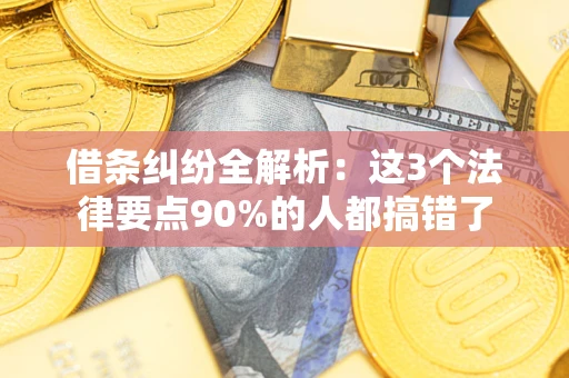济南借条纠纷全解析：这3个法律要点90%的人都搞错了