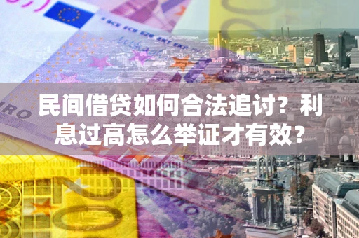 济南民间借贷如何合法追讨？利息过高怎么举证才有效？