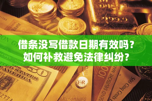 济南借条没写借款日期有效吗？如何补救避免法律纠纷？