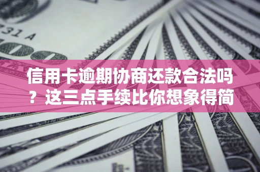 济南信用卡逾期协商还款合法吗？这三点手续比你想象得简单