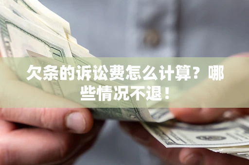 济南欠条的诉讼费怎么计算?哪些情况不退! 济南欠条的诉讼费怎么计算?哪些情况不退!