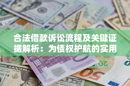 济南合法借款诉讼流程及关键证据解析：为债权护航的实用指南