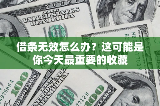 济南借条无效怎么办？这可能是你今天最重要的收藏