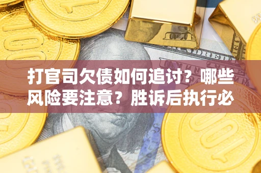 济南打官司欠债如何追讨？哪些风险要注意？胜诉后执行必看！