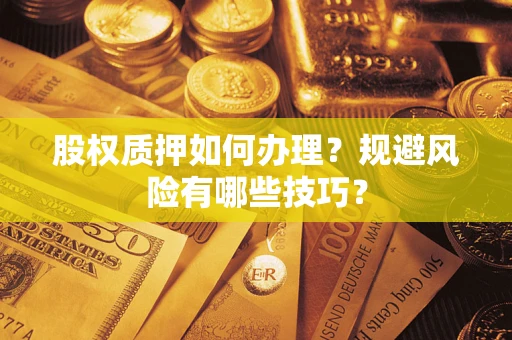 济南股权质押如何办理？规避风险有哪些技巧？
