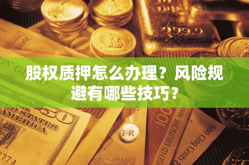 济南股权质押怎么办理？风险规避有哪些技巧？