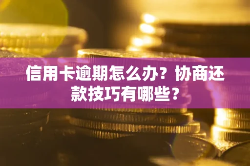 济南信用卡逾期怎么办？协商还款技巧有哪些？