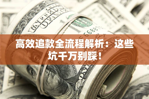 济南高效追款全流程解析：这些坑千万别踩！