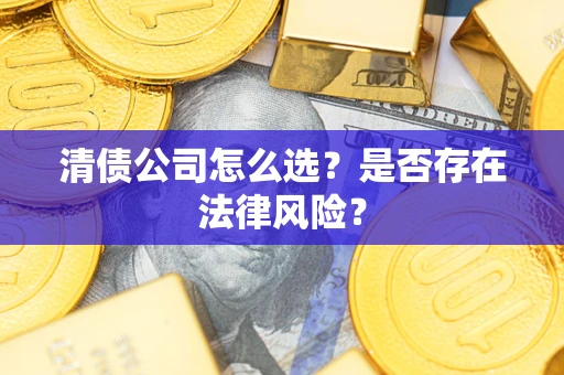 济南清债公司怎么选？是否存在法律风险？