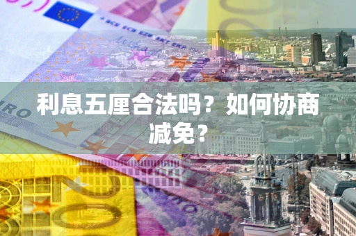 济南利息五厘合法吗？如何协商减免？