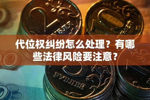 济南代位权纠纷怎么处理？有哪些法律风险要注意？