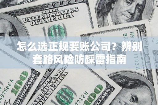 济南怎么选正规要账公司？辨别套路风险防踩雷指南