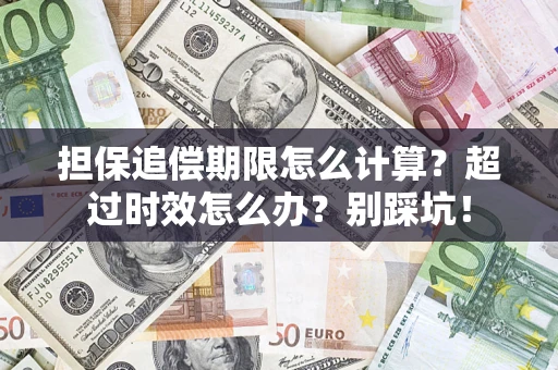 济南担保追偿期限怎么计算？超过时效怎么办？别踩坑！