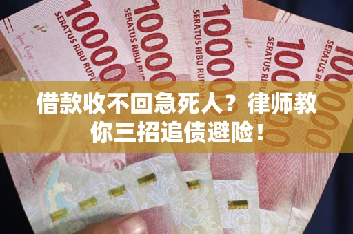 济南借款收不回急死人？律师教你三招追债避险！