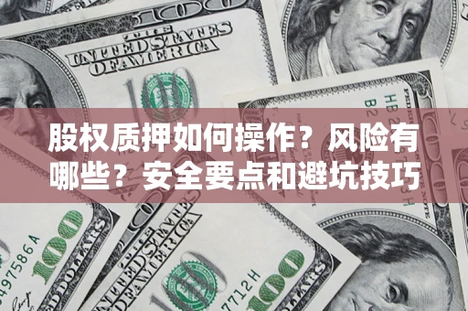 济南股权质押如何操作？风险有哪些？安全要点和避坑技巧？