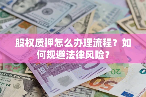 济南股权质押怎么办理流程？如何规避法律风险？