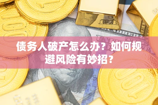 济南债务人破产怎么办？如何规避风险有妙招？
