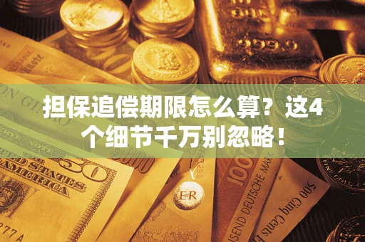 济南担保追偿期限怎么算？这4个细节千万别忽略！