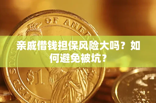 济南亲戚借钱担保风险大吗？如何避免被坑？