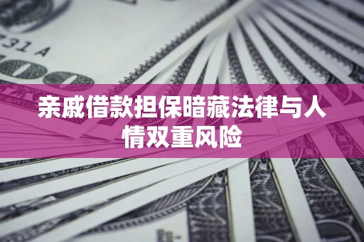 济南亲戚借款担保暗藏法律与人情双重风险