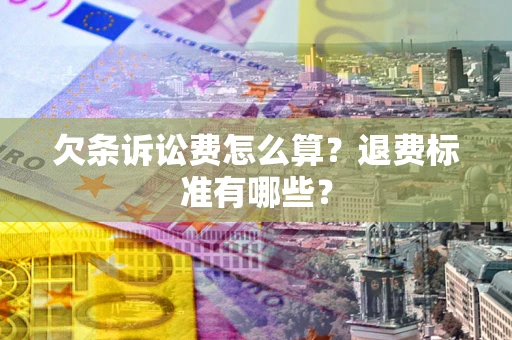 济南欠条诉讼费怎么算？退费标准有哪些？