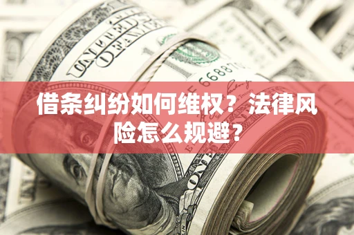 济南借条纠纷如何维权？法律风险怎么规避？