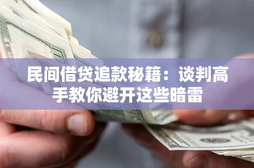 济南民间借贷追款秘籍：谈判高手教你避开这些暗雷