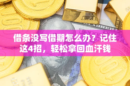 济南借条没写借期怎么办？记住这4招，轻松拿回血汗钱
