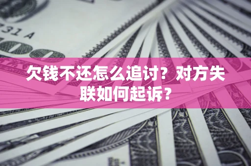济南欠钱不还怎么追讨？对方失联如何起诉？