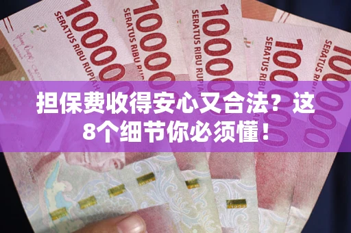 济南担保费收得安心又合法？这8个细节你必须懂！