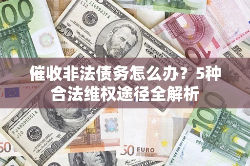 济南催收非法债务怎么办？5种合法维权途径全解析