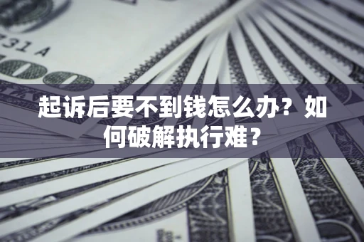 济南起诉后要不到钱怎么办？如何破解执行难？