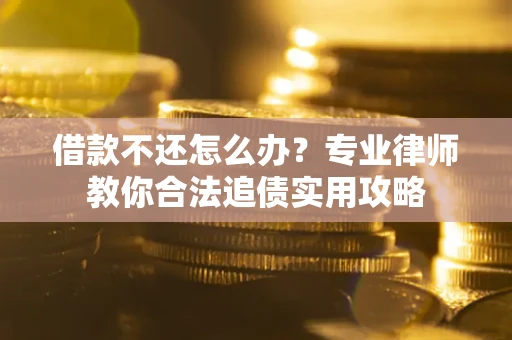 济南借款不还怎么办？专业律师教你合法追债实用攻略