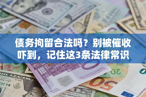 济南债务拘留合法吗?别被催收吓到,记住这3条法律常识 济南债务拘留合法吗?别被催收吓到,记住这3条法律常识