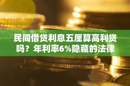 济南民间借贷利息五厘算高利贷吗？年利率6%隐藏的法律风险全解析