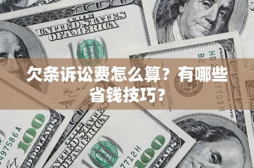 济南欠条诉讼费怎么算？有哪些省钱技巧？