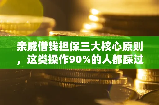 济南亲戚借钱担保三大核心原则，这类操作90%的人都踩过坑！附法院判决案例
