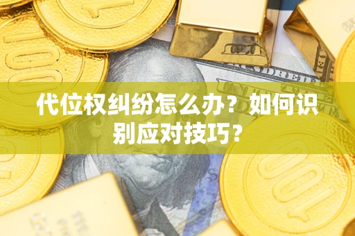 济南代位权纠纷怎么办？如何识别应对技巧？