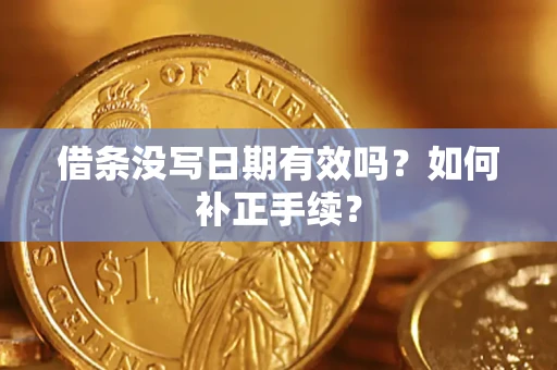 济南借条没写日期有效吗？如何补正手续？