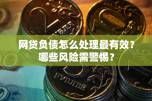 济南网贷负债怎么处理最有效？哪些风险需警惕？